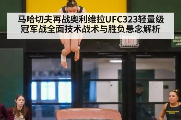 马哈切夫再战奥利维拉UFC323轻量级冠军战全面技术战术与胜负悬念解析